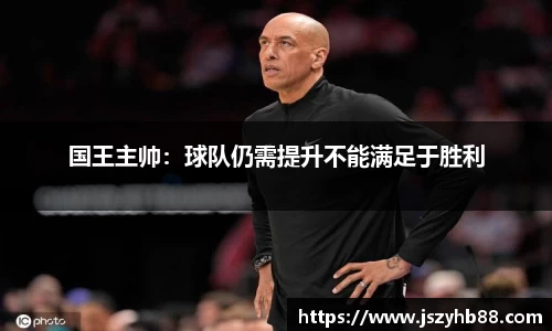 国王主帅：球队仍需提升不能满足于胜利