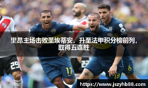 里昂主场击败圣埃蒂安，升至法甲积分榜前列，取得五连胜