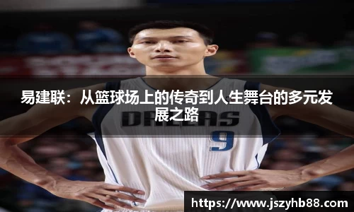 易建联：从篮球场上的传奇到人生舞台的多元发展之路