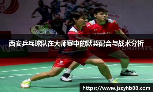 西安乒乓球队在大师赛中的默契配合与战术分析